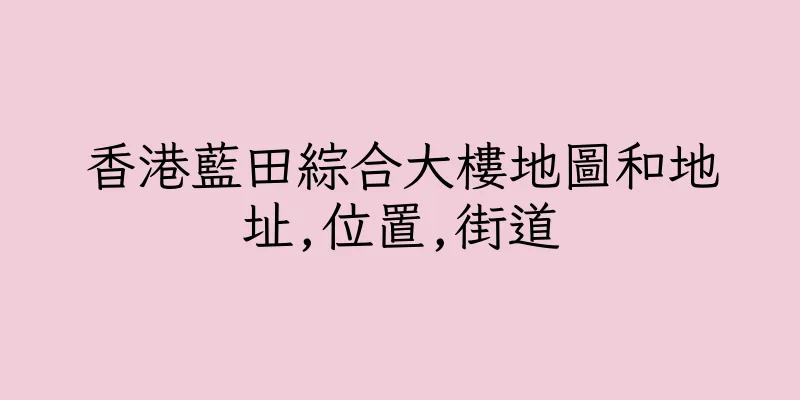 香港藍田綜合大樓地圖和地址,位置,街道