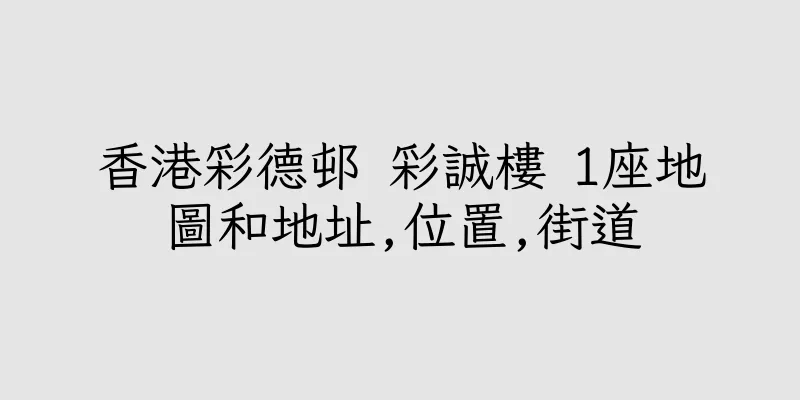 香港彩德邨 彩誠樓 1座地圖和地址,位置,街道