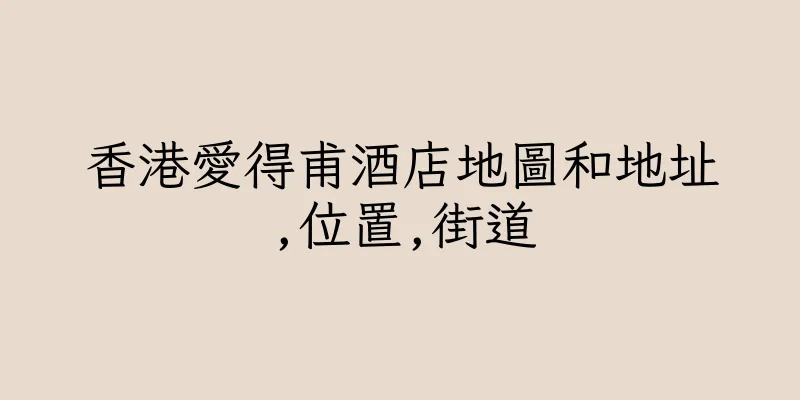 香港愛得甫酒店地圖和地址,位置,街道