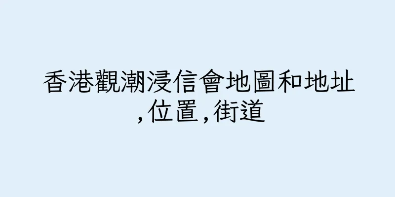 香港觀潮浸信會地圖和地址,位置,街道
