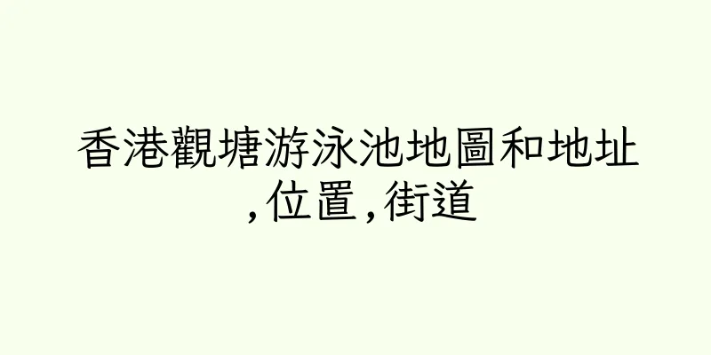 香港觀塘游泳池地圖和地址,位置,街道