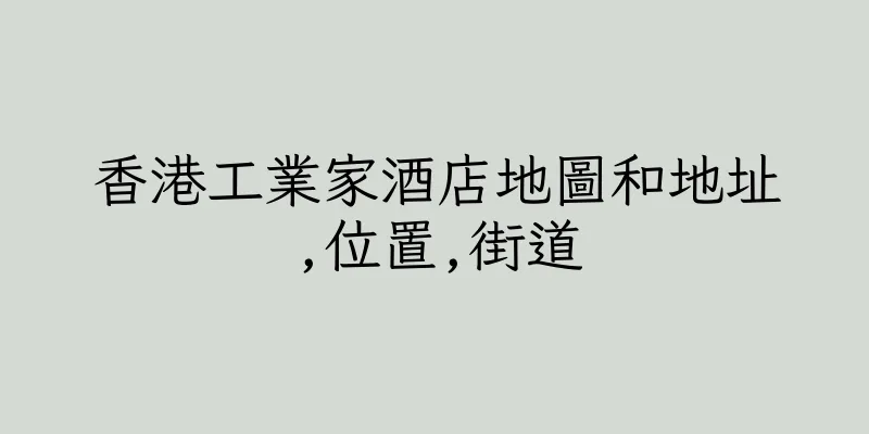 香港工業家酒店地圖和地址,位置,街道