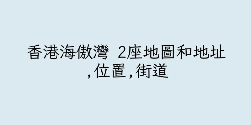 香港海傲灣 2座地圖和地址,位置,街道