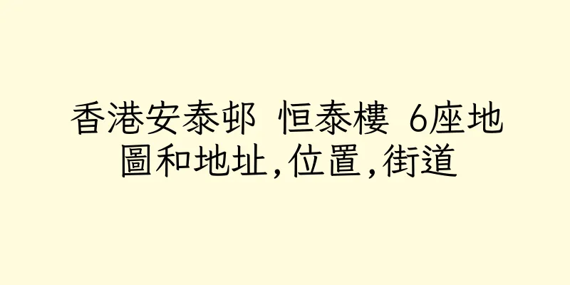 香港安泰邨 恒泰樓 6座地圖和地址,位置,街道