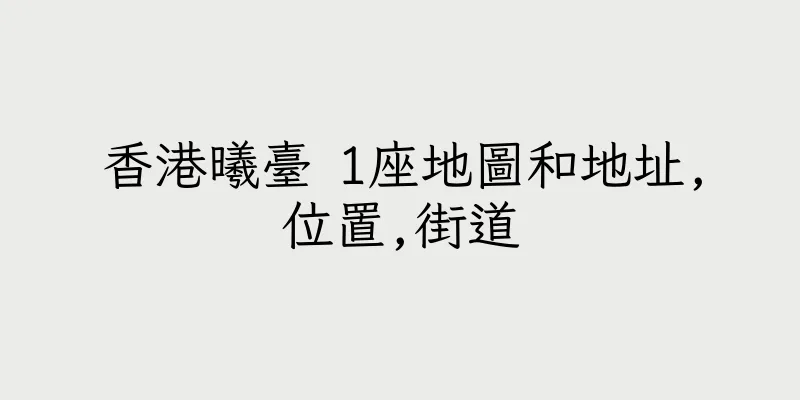 香港曦臺 1座地圖和地址,位置,街道