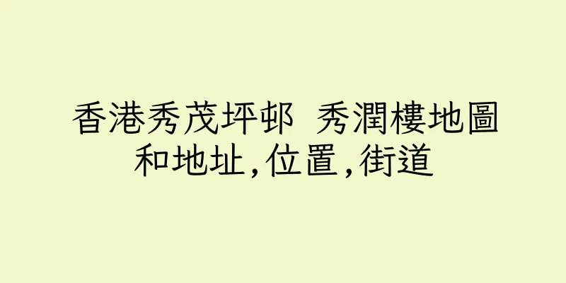 香港秀茂坪邨 秀潤樓地圖和地址,位置,街道