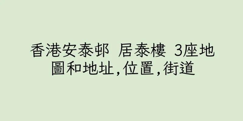 香港安泰邨 居泰樓 3座地圖和地址,位置,街道