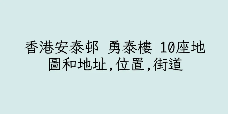 香港安泰邨 勇泰樓 10座地圖和地址,位置,街道