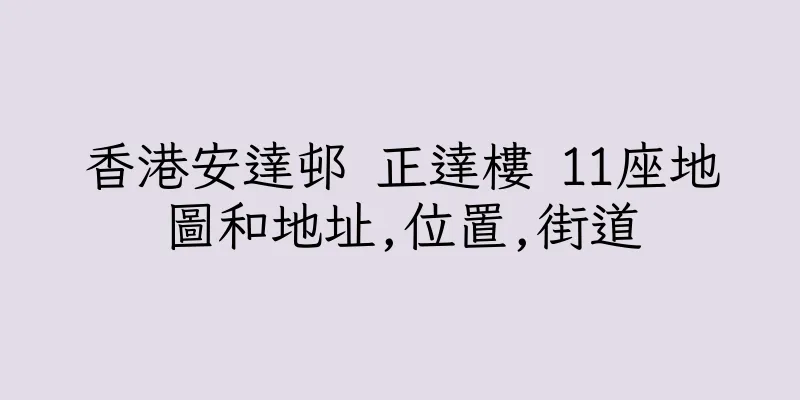 香港安達邨 正達樓 11座地圖和地址,位置,街道