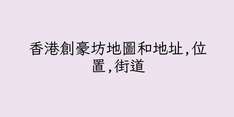 香港創豪坊地圖和地址,位置,街道