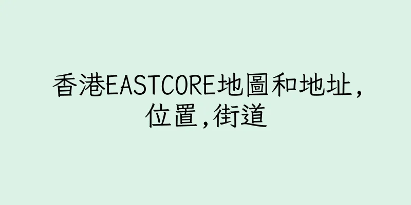 香港EASTCORE地圖和地址,位置,街道