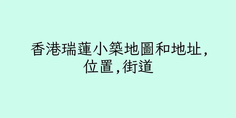 香港瑞蓮小築地圖和地址,位置,街道