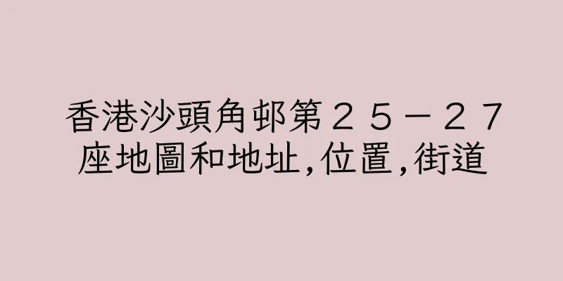 香港沙頭角邨第２５－２７座地圖和地址,位置,街道