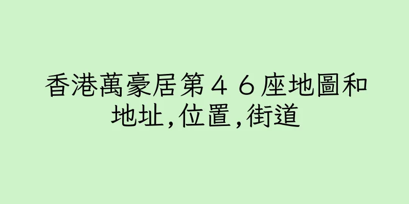 香港萬豪居第４６座地圖和地址,位置,街道