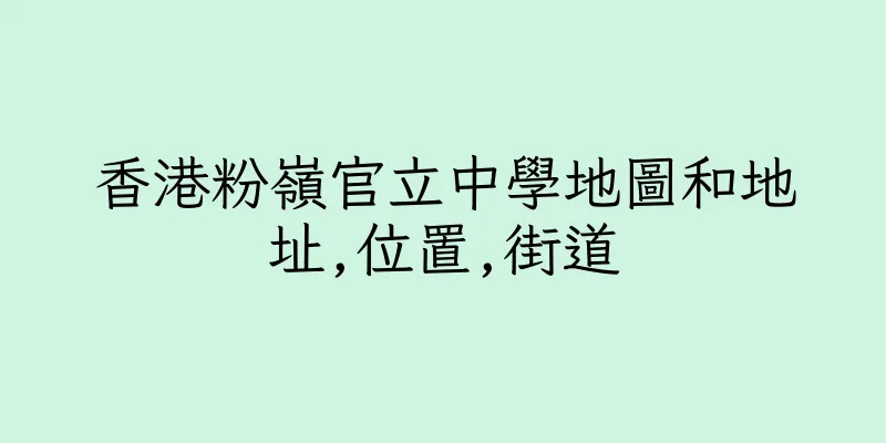 香港粉嶺官立中學地圖和地址,位置,街道