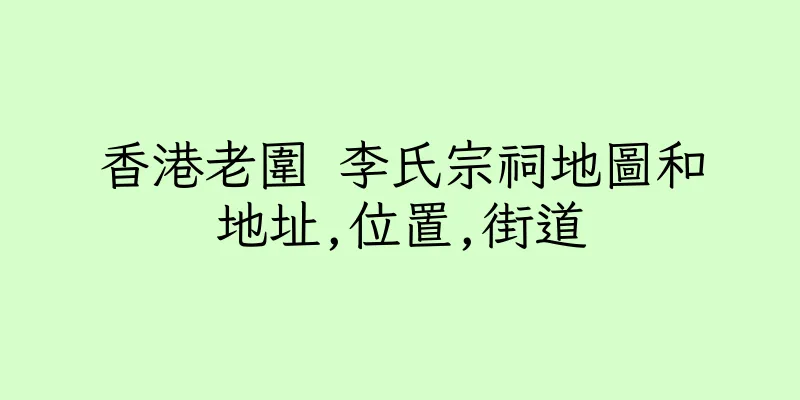 香港老圍 李氏宗祠地圖和地址,位置,街道