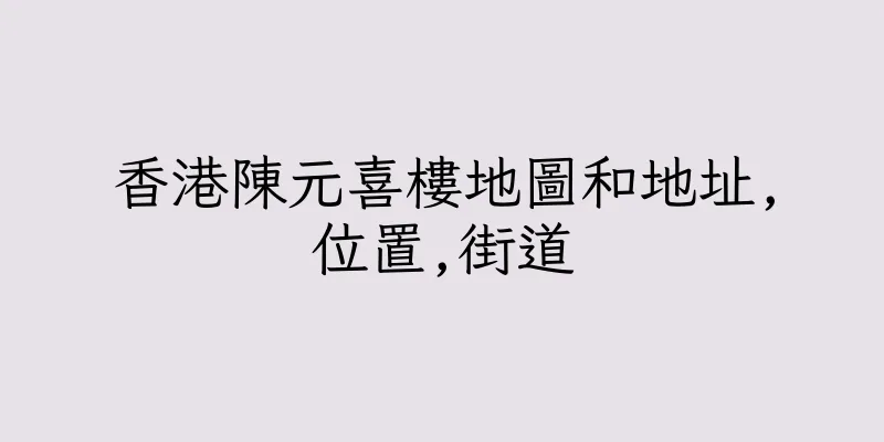 香港陳元喜樓地圖和地址,位置,街道