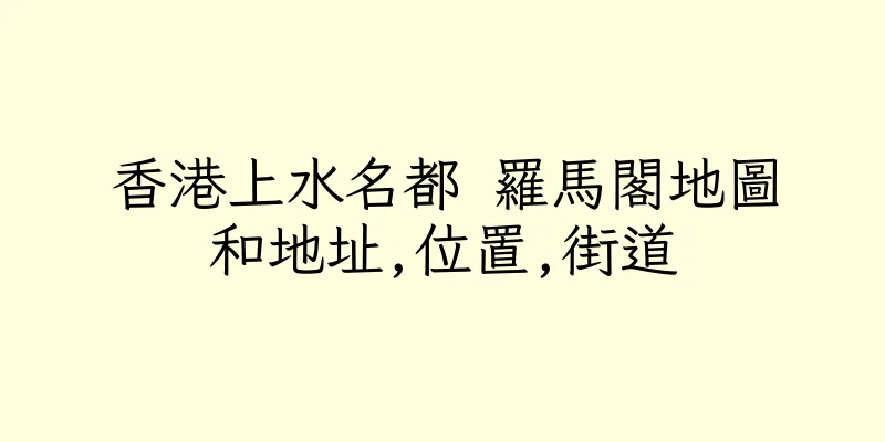 香港上水名都 羅馬閣地圖和地址,位置,街道