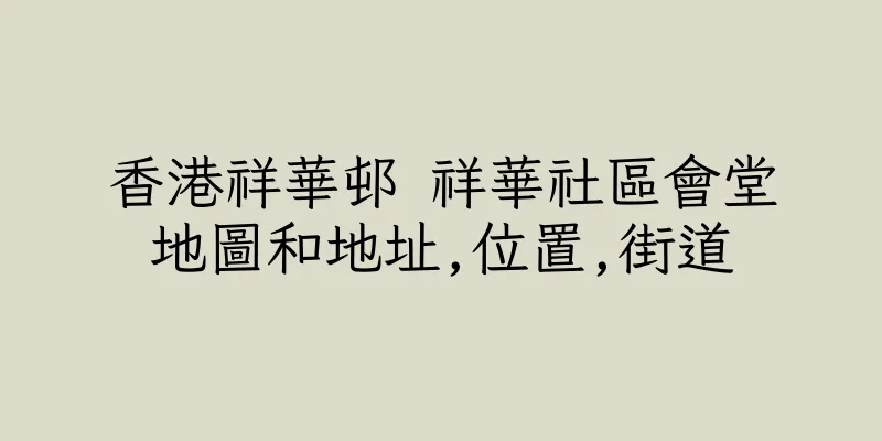 香港祥華邨 祥華社區會堂地圖和地址,位置,街道