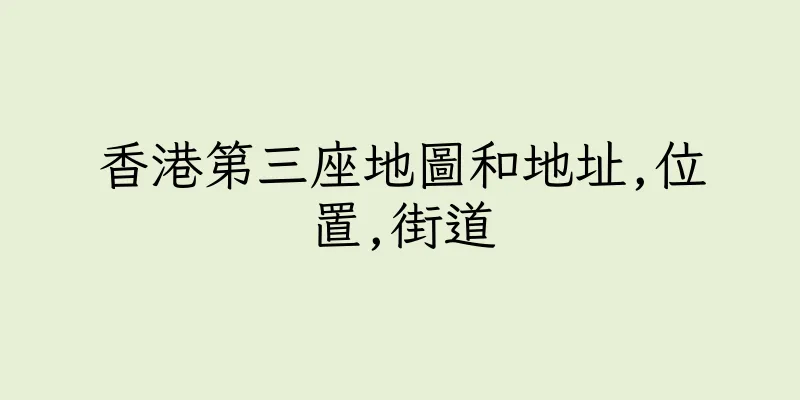 香港第三座地圖和地址,位置,街道