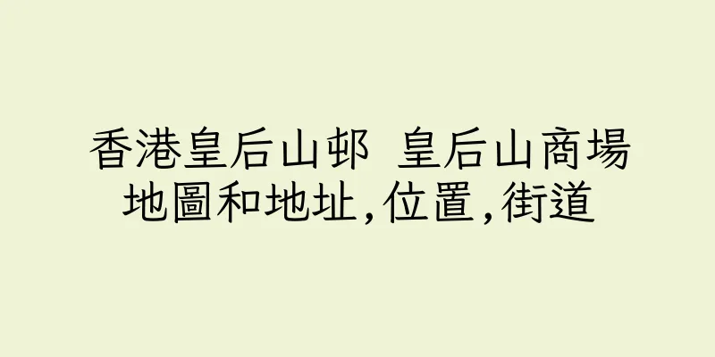 香港皇后山邨 皇后山商場地圖和地址,位置,街道