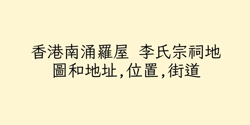 香港南涌羅屋 李氏宗祠地圖和地址,位置,街道