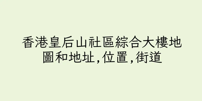 香港皇后山社區綜合大樓地圖和地址,位置,街道