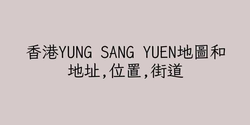 香港YUNG SANG YUEN地圖和地址,位置,街道