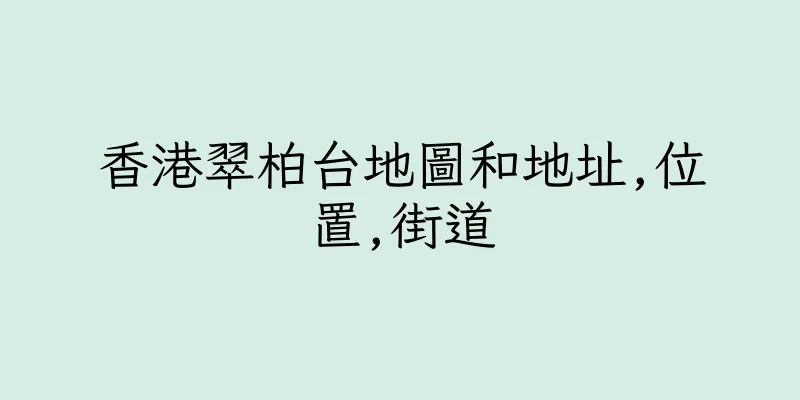 香港翠柏台地圖和地址,位置,街道