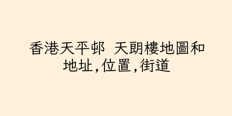 香港天平邨 天朗樓地圖和地址,位置,街道