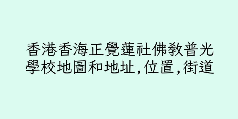 香港香海正覺蓮社佛教普光學校地圖和地址,位置,街道