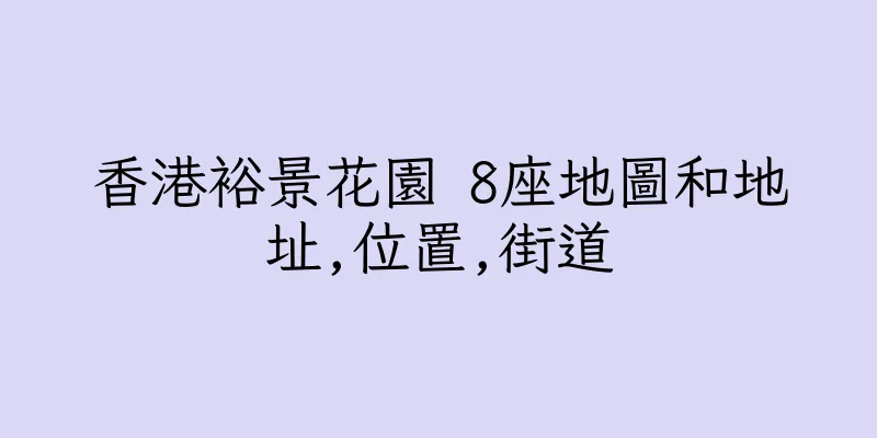 香港裕景花園 8座地圖和地址,位置,街道