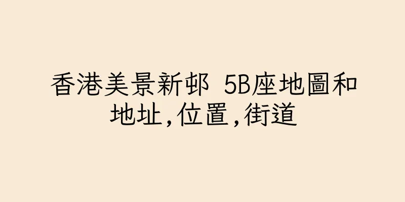 香港美景新邨 5B座地圖和地址,位置,街道