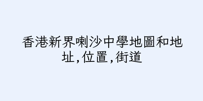 香港新界喇沙中學地圖和地址,位置,街道