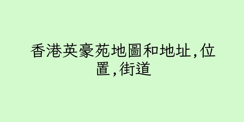 香港英豪苑地圖和地址,位置,街道