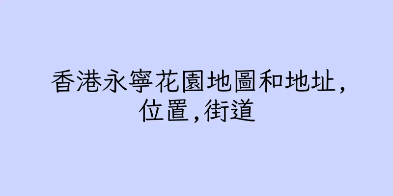 香港永寧花園地圖和地址,位置,街道