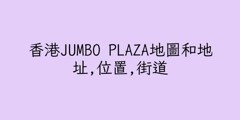 香港JUMBO PLAZA地圖和地址,位置,街道
