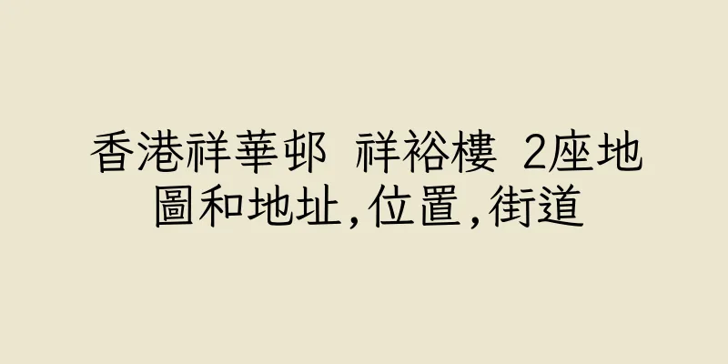 香港祥華邨 祥裕樓 2座地圖和地址,位置,街道