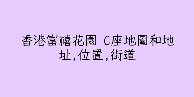 香港富禧花園 C座地圖和地址,位置,街道