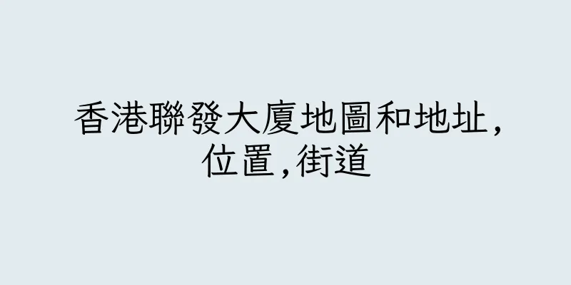 香港聯發大廈地圖和地址,位置,街道