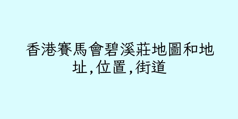 香港賽馬會碧溪莊地圖和地址,位置,街道