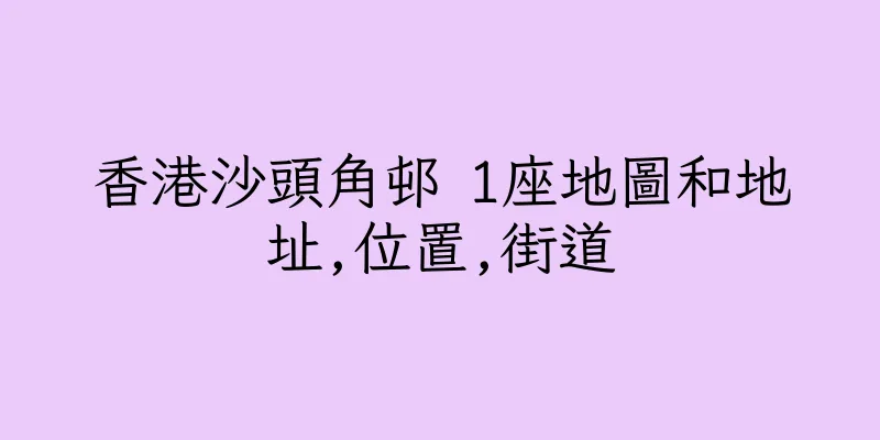 香港沙頭角邨 1座地圖和地址,位置,街道