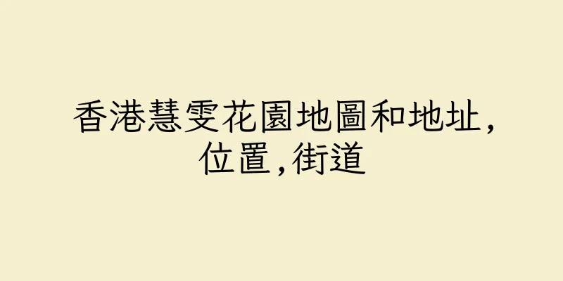 香港慧雯花園地圖和地址,位置,街道