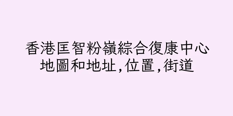 香港匡智粉嶺綜合復康中心地圖和地址,位置,街道