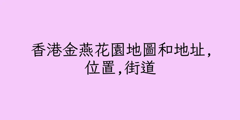 香港金燕花園地圖和地址,位置,街道