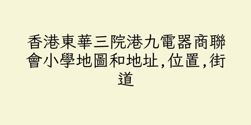 香港東華三院港九電器商聯會小學地圖和地址,位置,街道