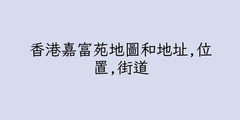 香港嘉富苑地圖和地址,位置,街道
