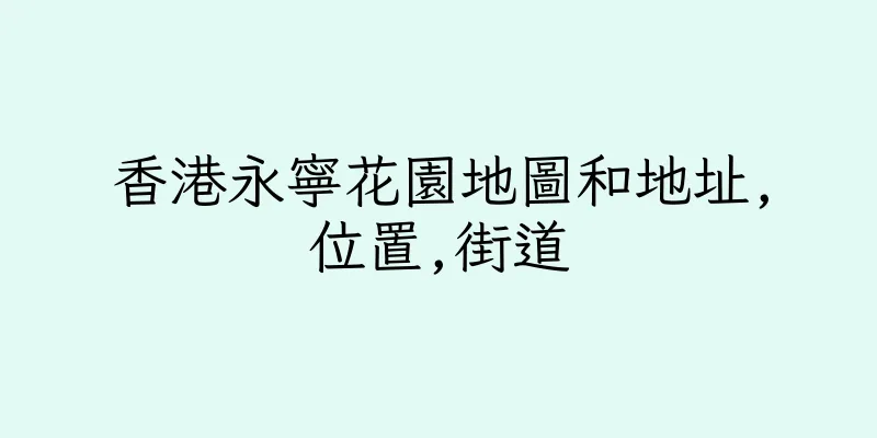 香港永寧花園地圖和地址,位置,街道