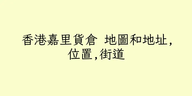 香港嘉里貨倉 地圖和地址,位置,街道