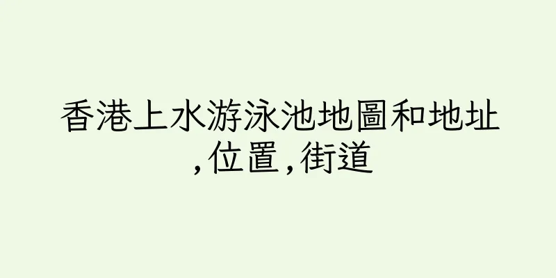 香港上水游泳池地圖和地址,位置,街道